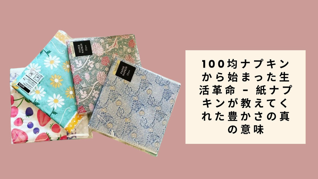 100均ナプキンから始まった生活革命 - 紙ナプキンが教えてくれた豊かさの真の意味