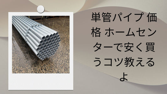 単管パイプ 価格 ホームセンターで安く買うコツ教えるよ
