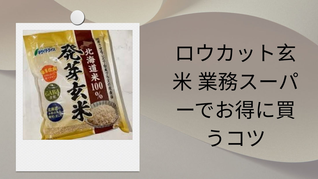 ロウカット玄米 業務スーパーでお得に買うコツ